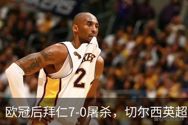 欧冠后拜仁7-0屠杀，切尔西英超崩盘0-3吞败